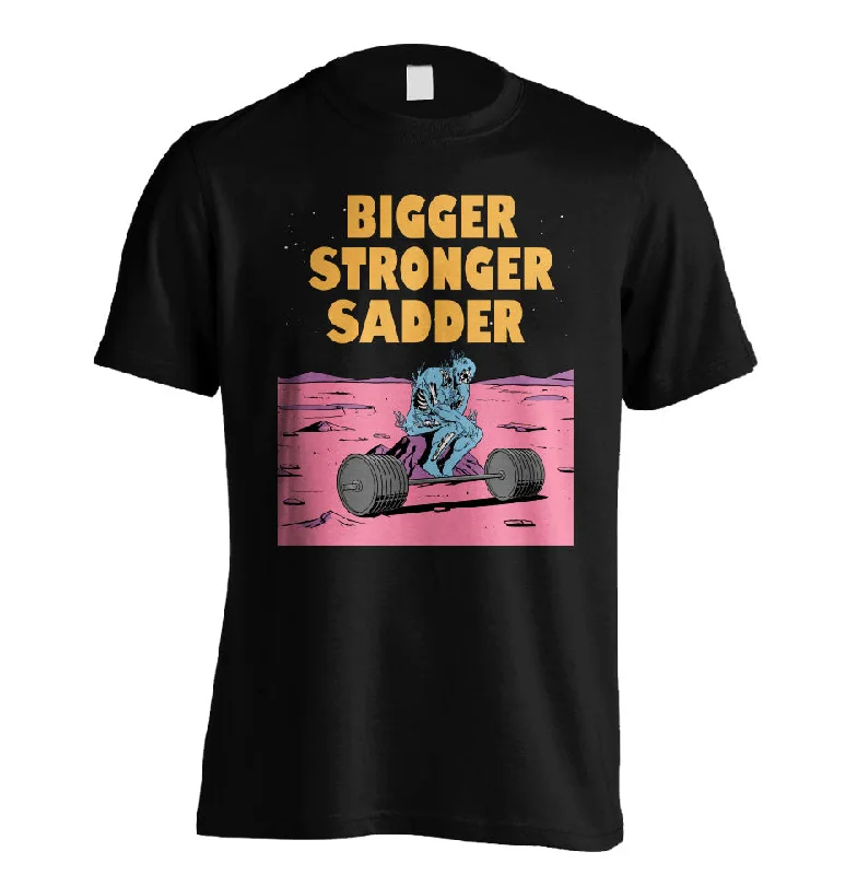 BIGGER. STRONGER. SADDER. *Fitted Tee*