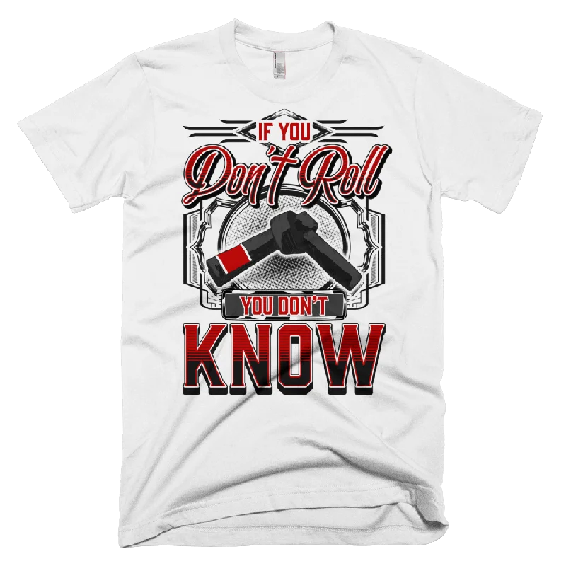 If You Don't Roll - You Don't Know - T-Shirt