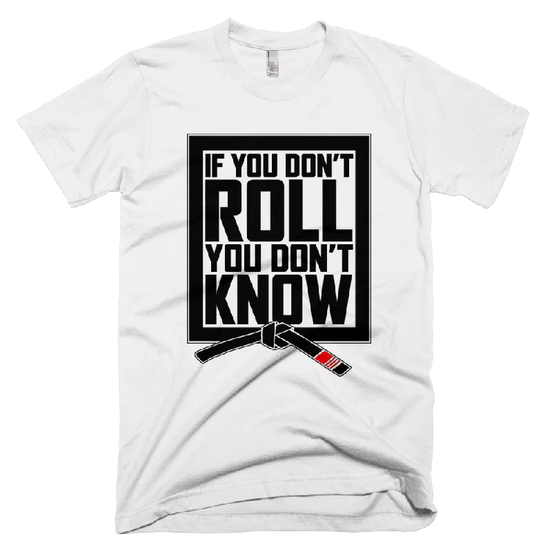 If you don't roll, you don't know -T-shirt